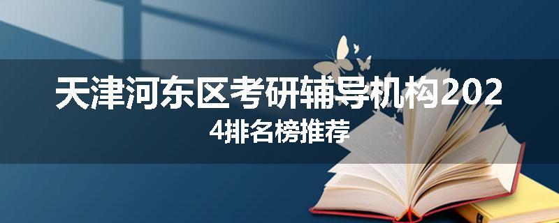 天津河东区考研辅导机构2024排名榜推荐