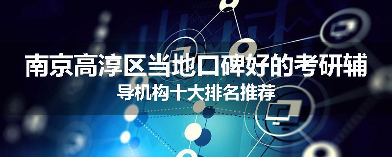 南京高淳区当地口碑好的考研辅导机构十大排名推荐