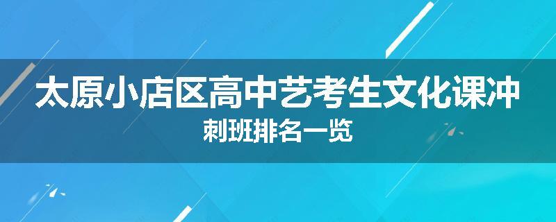 太原小店区高中艺考生文化课冲刺班排名一览