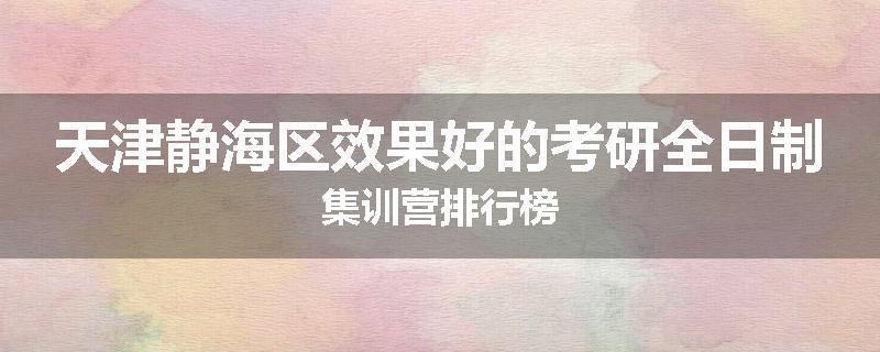 天津静海区效果好的考研全日制集训营排行榜