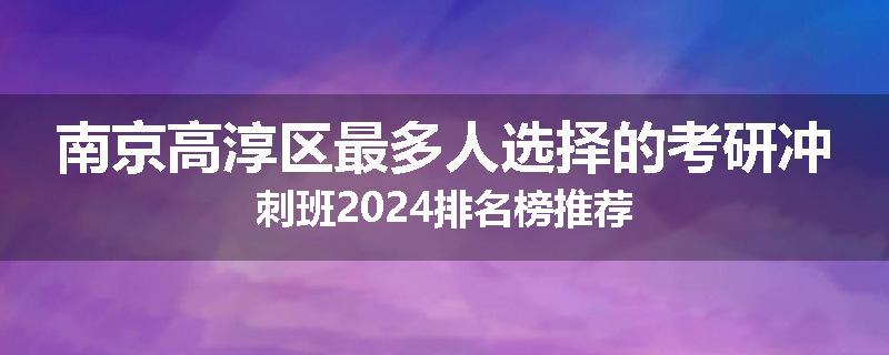 南京高淳区最多人选择的考研冲刺班2024排名榜推荐