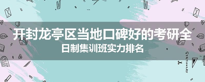 开封龙亭区当地口碑好的考研全日制集训班实力排名
