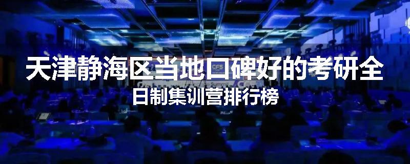 天津静海区当地口碑好的考研全日制集训营排行榜