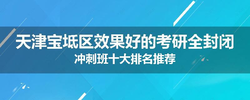 天津宝坻区效果好的考研全封闭冲刺班十大排名推荐