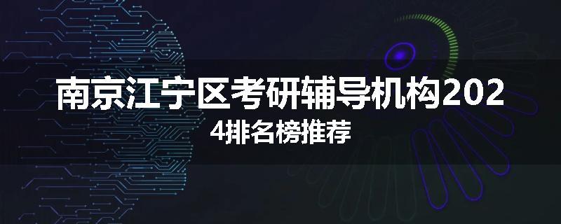 南京江宁区考研辅导机构2024排名榜推荐