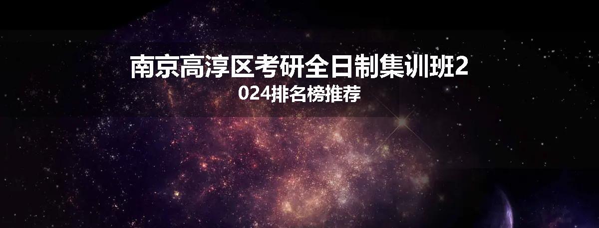 南京高淳区考研全日制集训班2024排名榜推荐