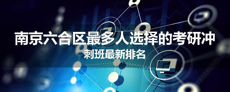 南京六合区最多人选择的考研冲刺班最新排名