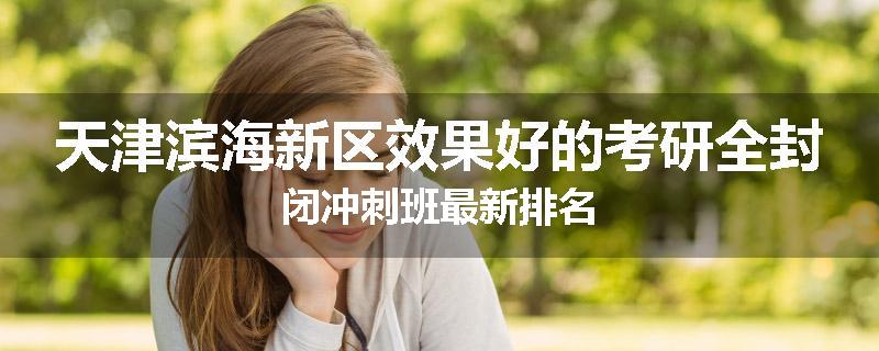 天津滨海新区效果好的考研全封闭冲刺班最新排名