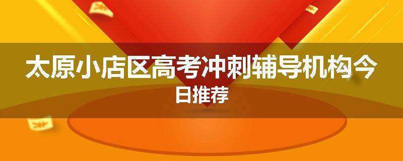 太原小店区高考冲刺辅导机构今日推荐