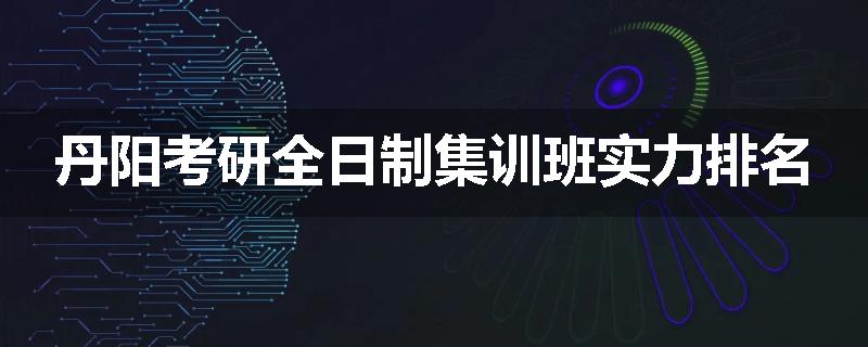 丹阳考研全日制集训班实力排名