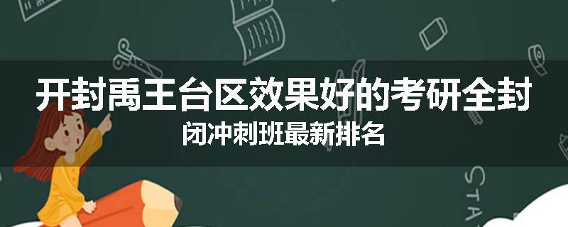 开封禹王台区效果好的考研全封闭冲刺班最新排名