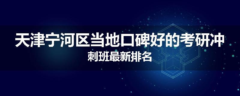 天津宁河区当地口碑好的考研冲刺班最新排名