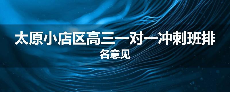 太原小店区高三一对一冲刺班排名意见