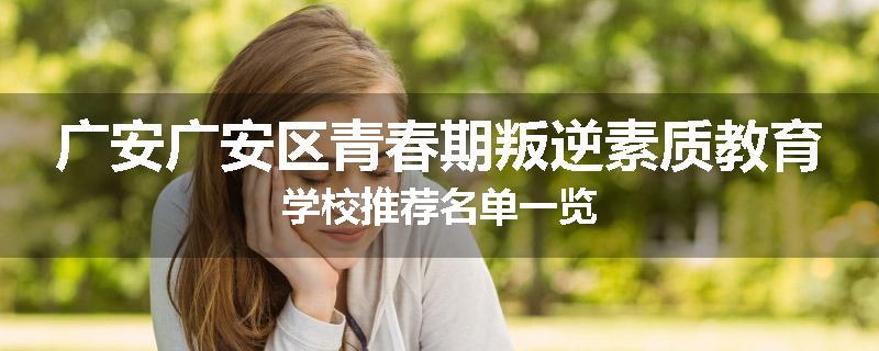 广安广安区青春期叛逆素质教育学校推荐名单一览