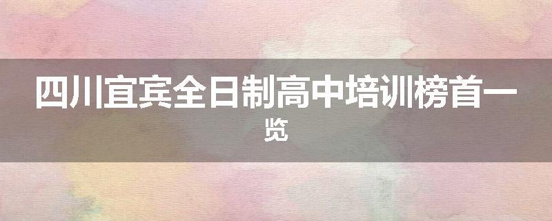 四川宜宾全日制高中培训榜首一览