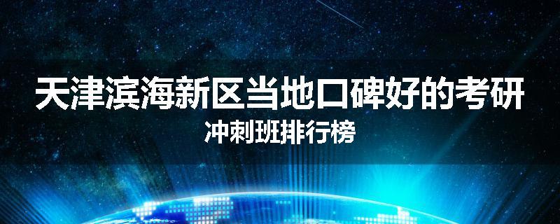 天津滨海新区当地口碑好的考研冲刺班排行榜