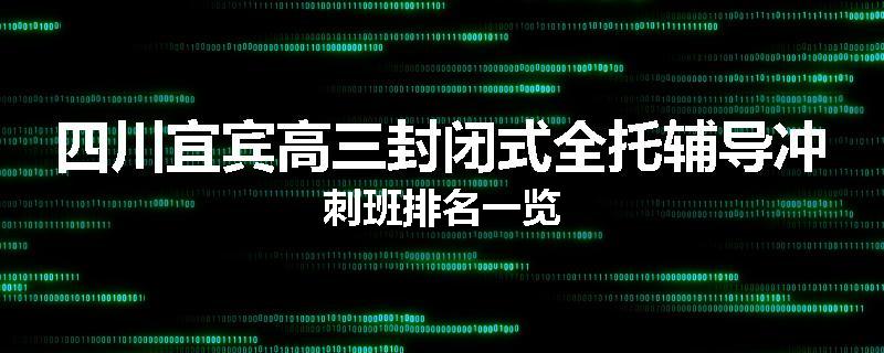 四川宜宾高三封闭式全托辅导冲刺班排名一览