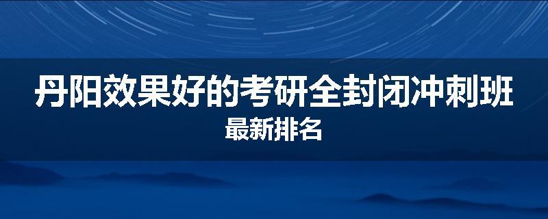 丹阳效果好的考研全封闭冲刺班最新排名