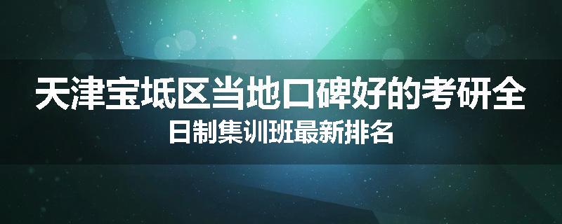 天津宝坻区当地口碑好的考研全日制集训班最新排名