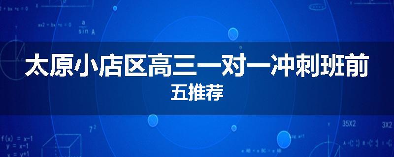 太原小店区高三一对一冲刺班前五推荐