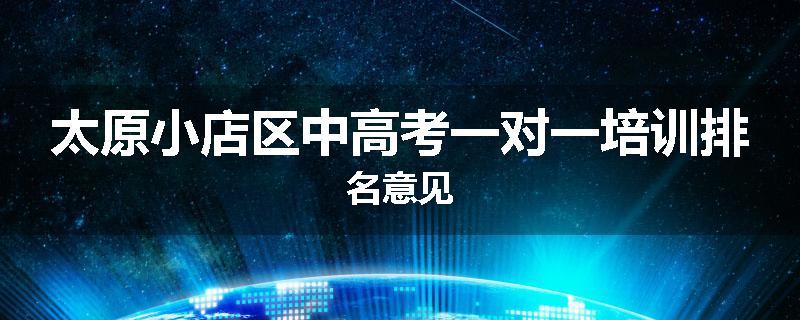 太原小店区中高考一对一培训排名意见