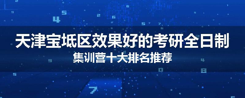 天津宝坻区效果好的考研全日制集训营十大排名推荐