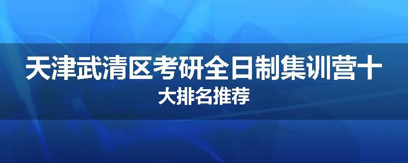 天津武清区考研全日制集训营十大排名推荐