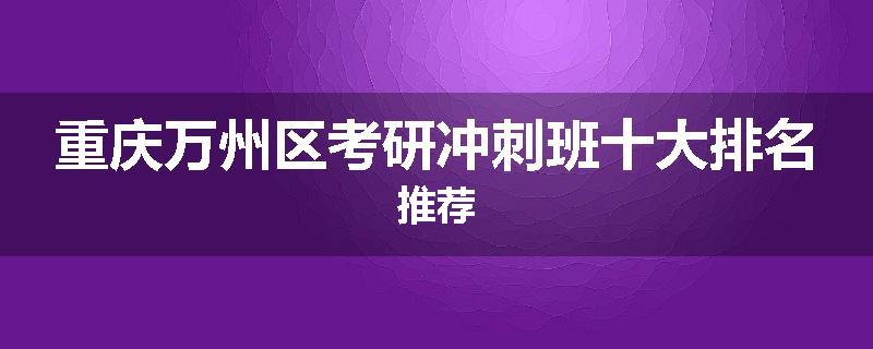 重庆万州区考研冲刺班十大排名推荐