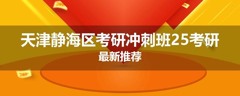 天津静海区考研冲刺班25考研最新推荐