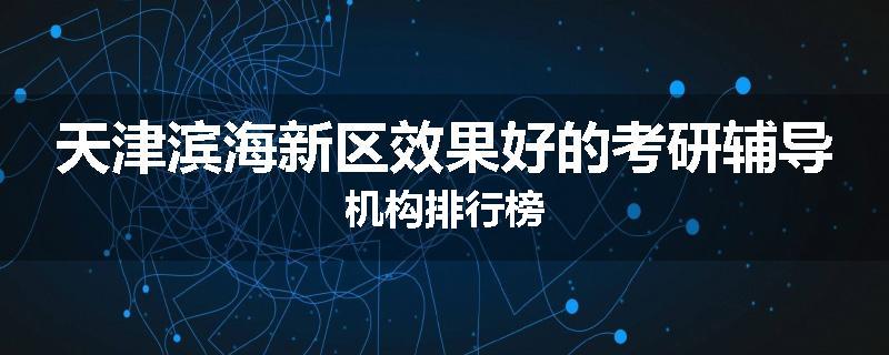 天津滨海新区效果好的考研辅导机构排行榜