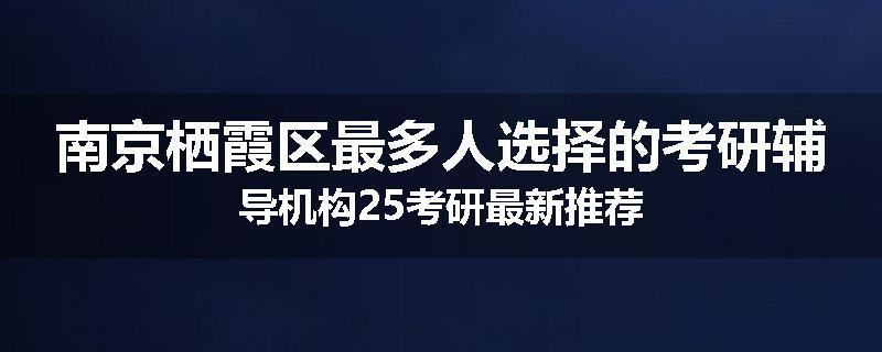 南京栖霞区最多人选择的考研辅导机构25考研最新推荐