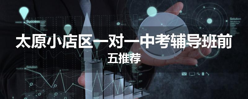 太原小店区一对一中考辅导班前五推荐
