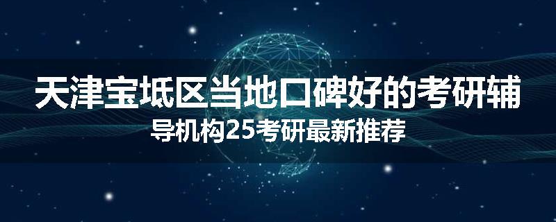 天津宝坻区当地口碑好的考研辅导机构25考研最新推荐