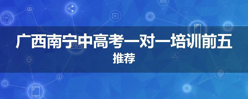 广西南宁中高考一对一培训前五推荐