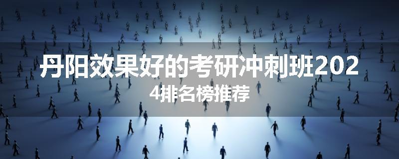 丹阳效果好的考研冲刺班2024排名榜推荐