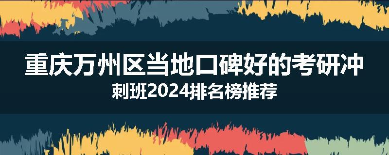 重庆万州区当地口碑好的考研冲刺班2024排名榜推荐