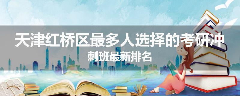 天津红桥区最多人选择的考研冲刺班最新排名