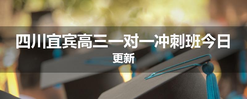 四川宜宾高三一对一冲刺班今日更新