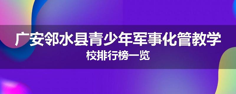 广安邻水县青少年军事化管教学校排行榜一览