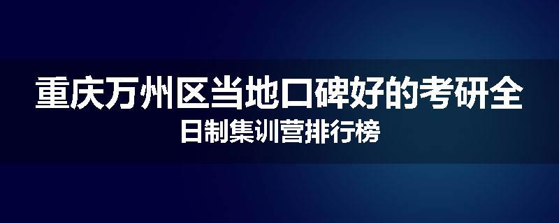 重庆万州区当地口碑好的考研全日制集训营排行榜