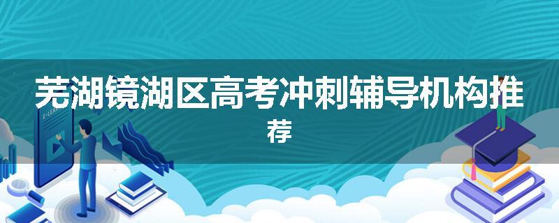 芜湖镜湖区高考冲刺辅导机构推荐