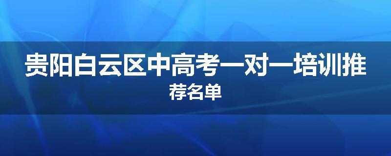 贵阳白云区中高考一对一培训推荐名单