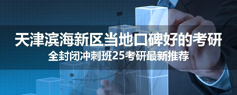 天津滨海新区当地口碑好的考研全封闭冲刺班25考研最新推荐