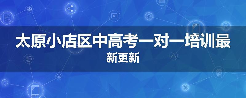 太原小店区中高考一对一培训最新更新