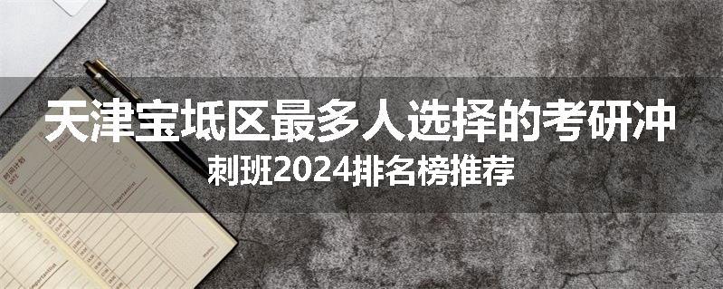 天津宝坻区最多人选择的考研冲刺班2024排名榜推荐