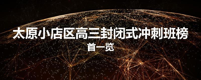 太原小店区高三封闭式冲刺班榜首一览