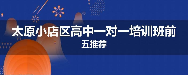 太原小店区高中一对一培训班前五推荐