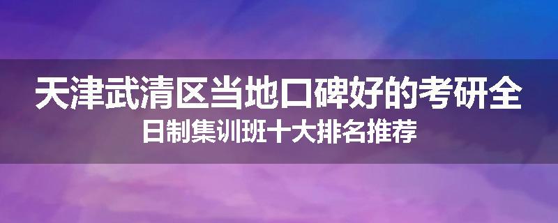 天津武清区当地口碑好的考研全日制集训班十大排名推荐