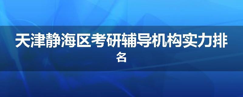 天津静海区考研辅导机构实力排名