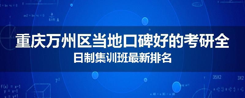 重庆万州区当地口碑好的考研全日制集训班最新排名